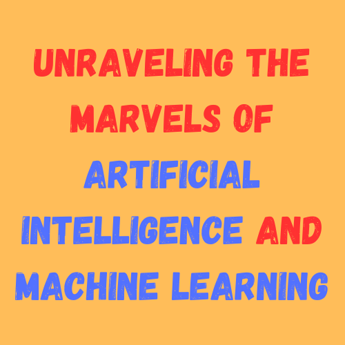 Unraveling The Marvels Of Artificial Intelligence And Machine Learning